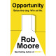 Opportunity: Seize The Day. Win At Life by ''Rob Moore''